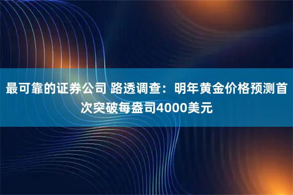 最可靠的证券公司 路透调查：明年黄金价格预测首次突破每盎司4000美元
