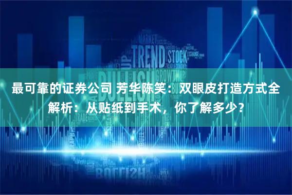最可靠的证券公司 芳华陈笑：双眼皮打造方式全解析：从贴纸到手术，你了解多少？