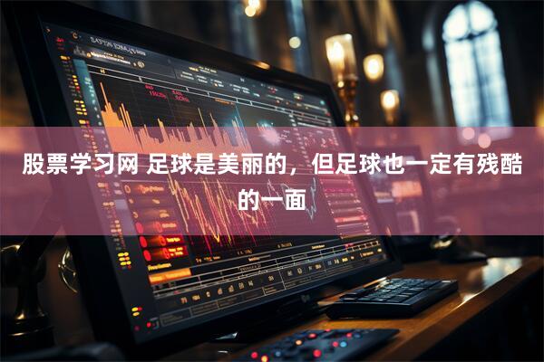 股票学习网 足球是美丽的，但足球也一定有残酷的一面
